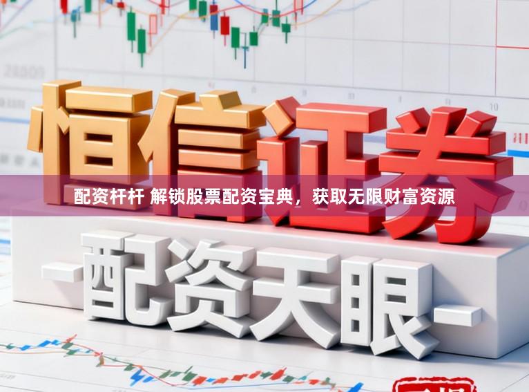 配资杆杆 解锁股票配资宝典，获取无限财富资源
