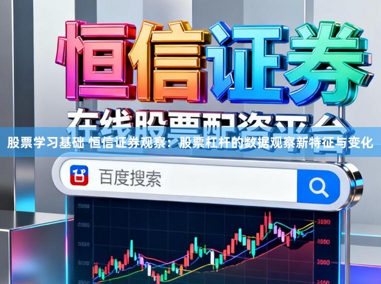 股票学习基础 恒信证券观察：股票杠杆的数据观察新特征与变化