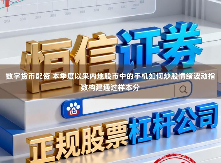 数字货币配资 本季度以来内地股市中的手机如何炒股情绪波动指数构建通过样本分
