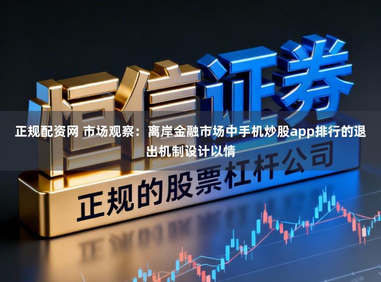 正规配资网 市场观察：离岸金融市场中手机炒股app排行的退出机制设计以情