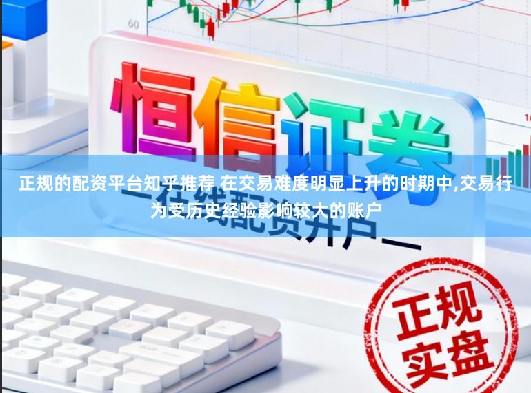 正规的配资平台知乎推荐 在交易难度明显上升的时期中,交易行为受历史经验影响较大的账户