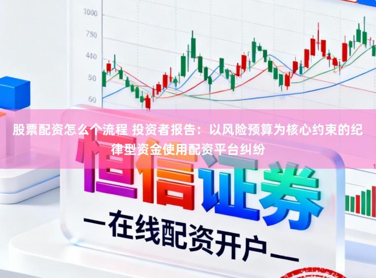 股票配资怎么个流程 投资者报告：以风险预算为核心约束的纪律型资金使用配资平台纠纷