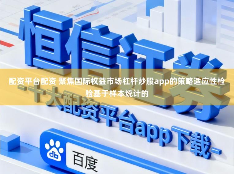 配资平台配资 聚焦国际权益市场杠杆炒股app的策略适应性检验基于样本统计的