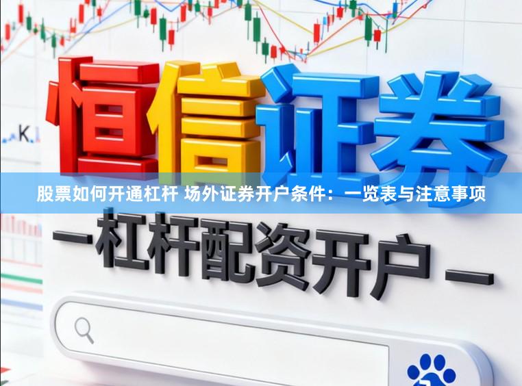 股票如何开通杠杆 场外证券开户条件：一览表与注意事项